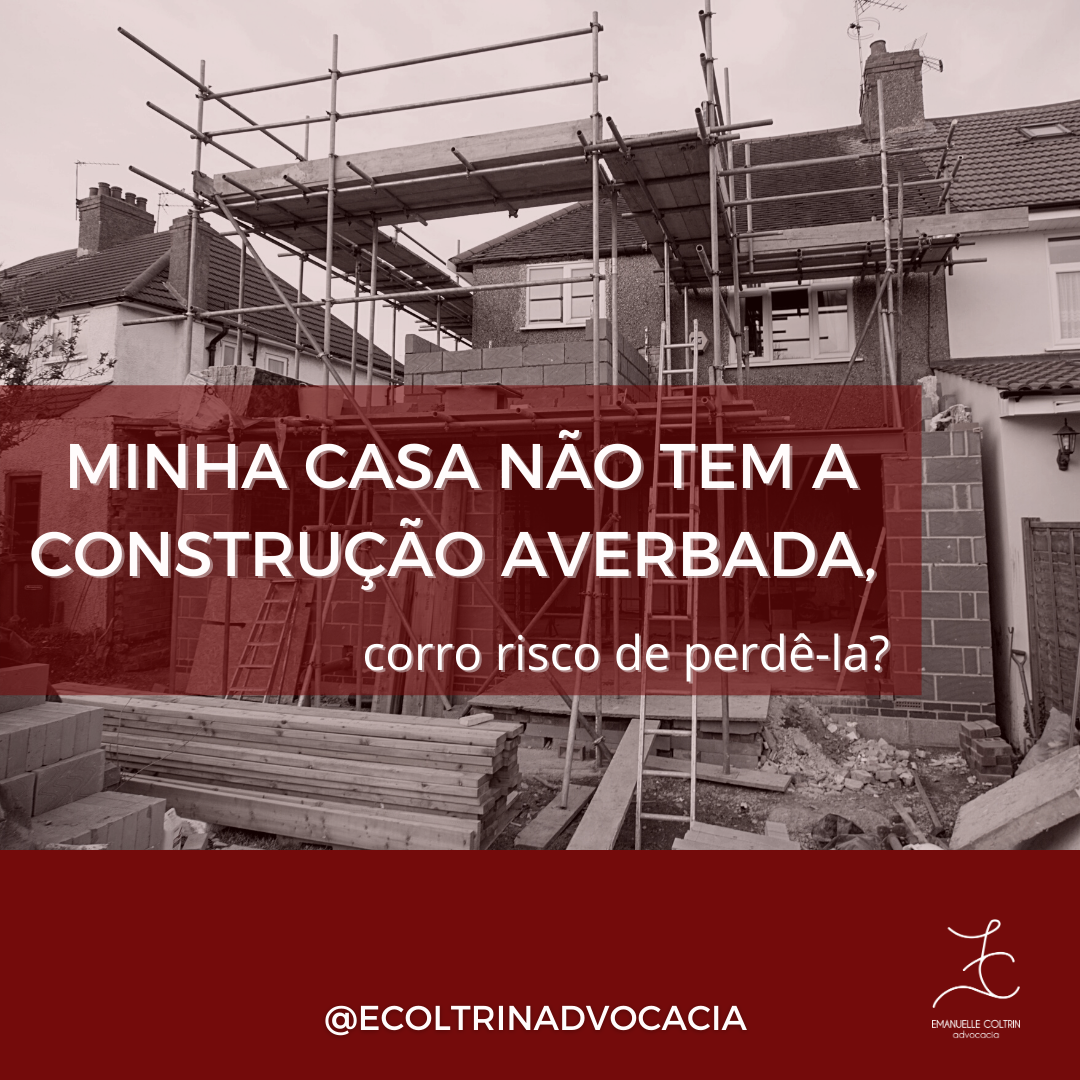 Minha casa não tem a construção averbada, corro risco de perdê-la?